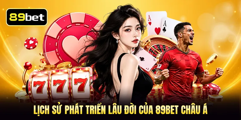 Lịch sử phát triển lâu đời của 89BET châu Á