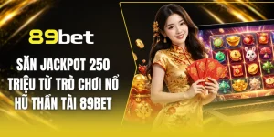 Săn jackpot khủng từ nổ hũ thần tài cùng 89BET