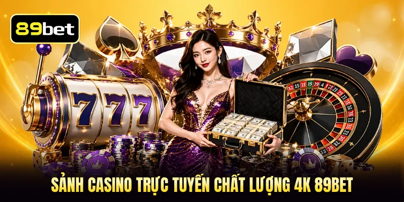 Sảnh casino trực tuyến chất lượng 4k 89BET